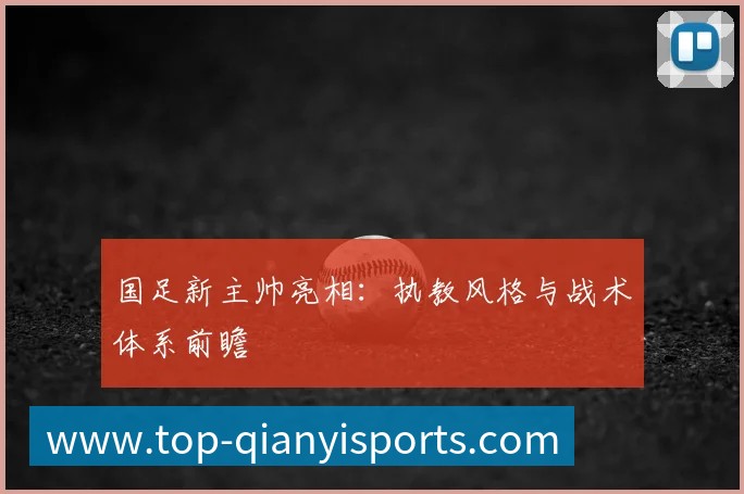国足新主帅亮相:执教风格与战术体系前瞻